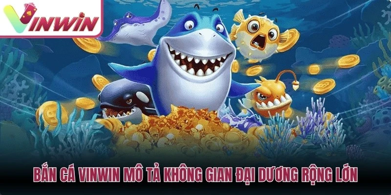 Bắn cá Vinwin mô tả không gian đại dương rộng lớn, hệ sinh thái đa dạng