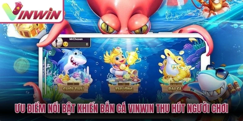Ưu điểm nổi bật khiến Bắn cá Vinwin thu hút người chơi