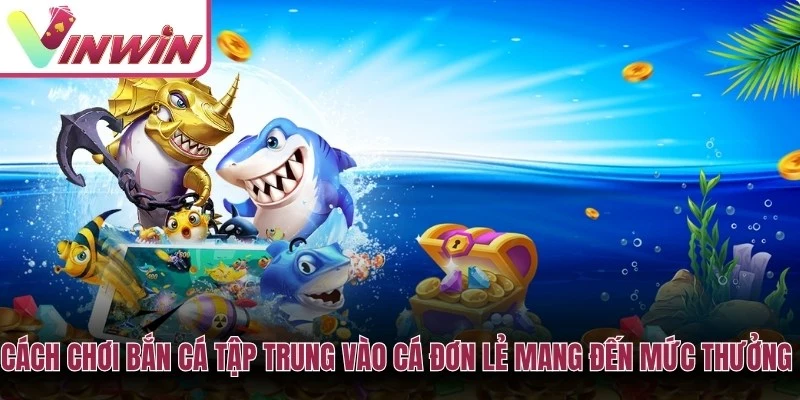 Cách chơi bắn cá tập trung vào cá đơn lẻ mang đến mức thưởng lớn