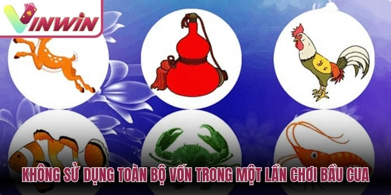Không sử dụng toàn bộ vốn trong một lần chơi bầu cua