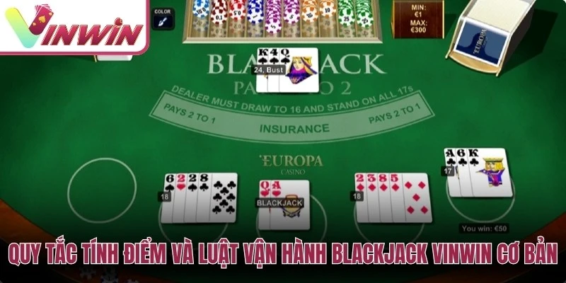 Quy tắc tính điểm và luật vận hành Blackjack Vinwin cơ bản
