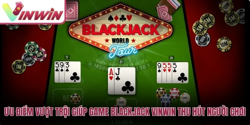 Ưu điểm vượt trội giúp game cược blackjack Vinwin thu hút người chơi 