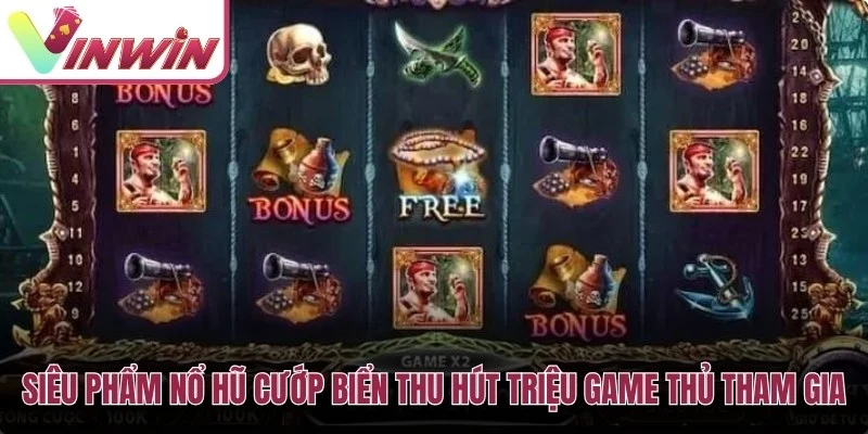Siêu phẩm nổ hũ cướp biển thu hút triệu game thủ tham gia