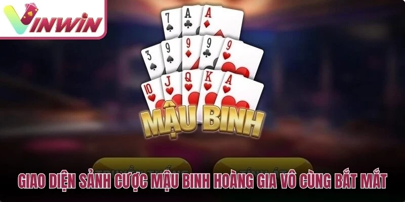 Giao diện sảnh cược Mậu Binh hoàng gia vô cùng bắt mắt