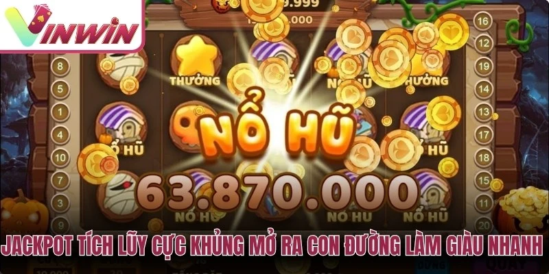 Jackpot tích lũy cực khủng mở ra con đường làm giàu nhanh chóng