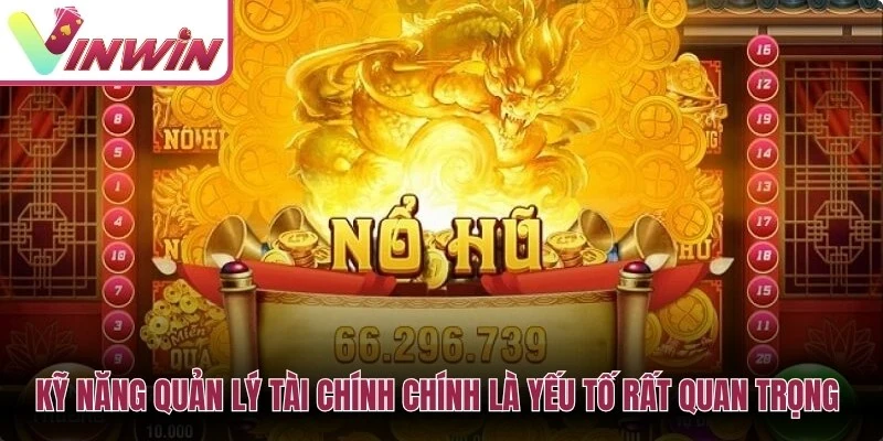 Kỹ năng quản lý tài chính chính là yếu tố rất quan trọng trong cách chơi nổ hũ