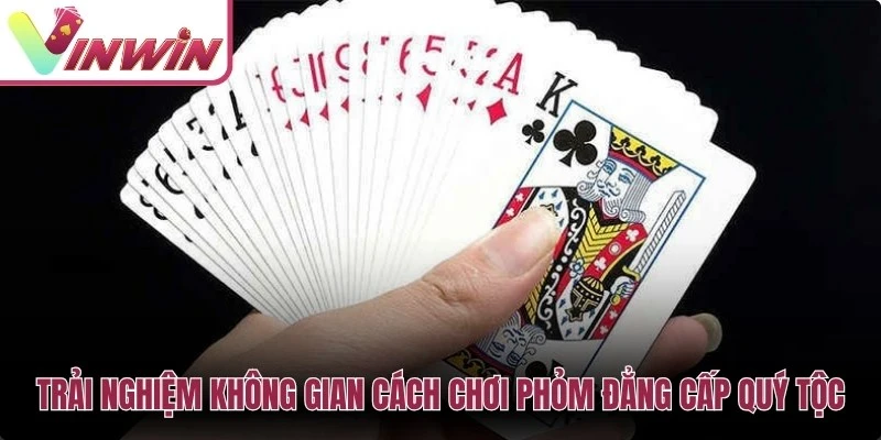 Trải nghiệm không gian cách chơi phỏm đẳng cấp quý tộc