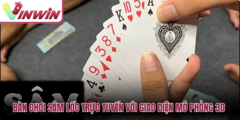 Bàn chơi Sâm Lốc trực tuyến với giao diện mô phỏng 3D chuyên nghiệp