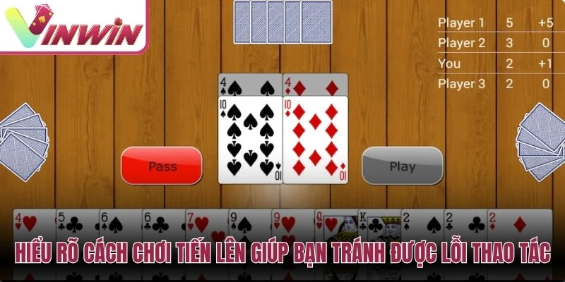 Hiểu rõ cách chơi tiến lên giúp bạn tránh được những lỗi thao tác cơ bản