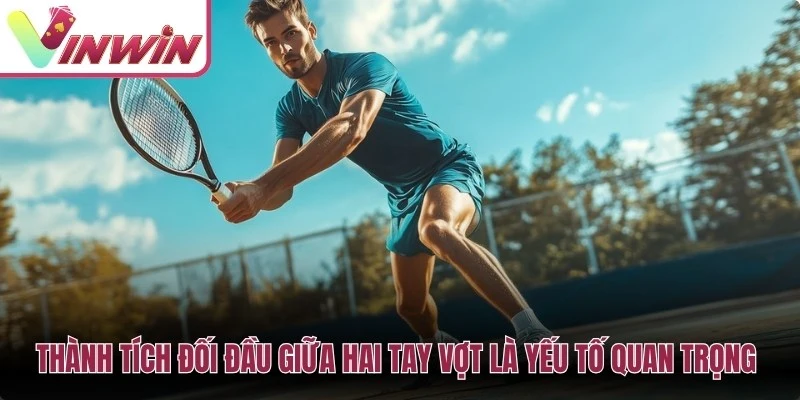 Thành tích đối đầu giữa hai tay vợt là yếu tố quan trọng trong cách cược tennis