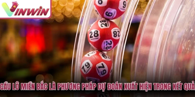 Cầu lô miền Bắc là phương pháp dự đoán xuất hiện trong kết quả xổ số miền Bắc
