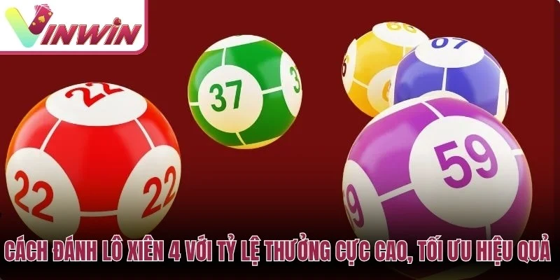 Cách đánh lô xiên 4 với tỷ lệ thưởng cực cao, tối ưu hiệu quả cược