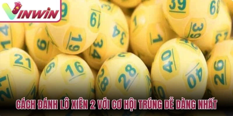 Cách đánh lô xiên 2 với cơ hội trúng dễ dàng nhất