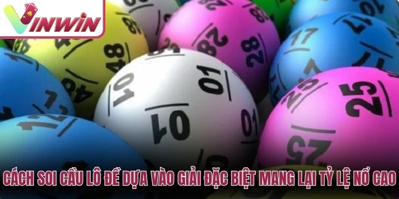 Cách soi cầu lô đề dựa vào giải đặc biệt mang lại tỷ lệ nổ cao