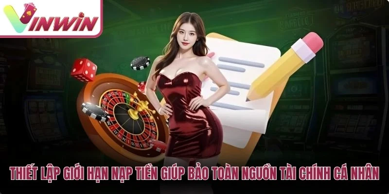 Thiết lập giới hạn nạp tiền giúp bảo toàn nguồn tài chính cá nhân tối ưu
