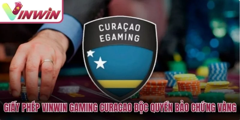 Giấy phép Vinwin Gaming Curacao độc quyền là bảo chứng vàng
