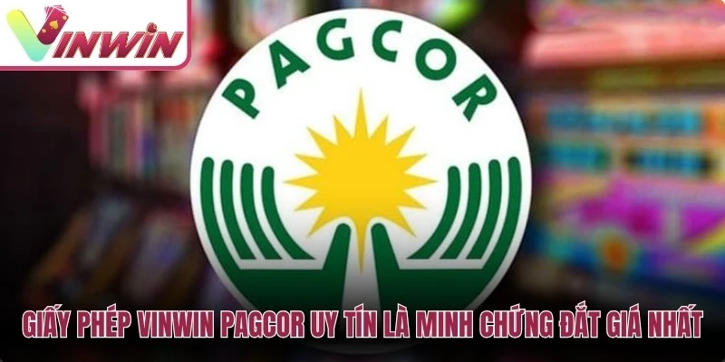 Giấy phép Vinwin PAGCOR uy tín là minh chứng đắt giá nhất