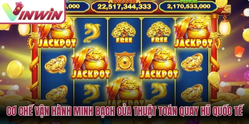 Cơ chế vận hành minh bạch của thuật toán quay hũ quốc tế