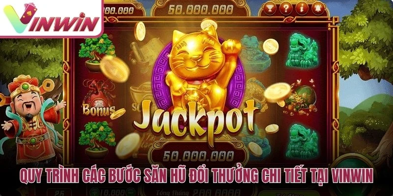 Quy trình các bước săn hũ đổi thưởng chi tiết tại Vinwin