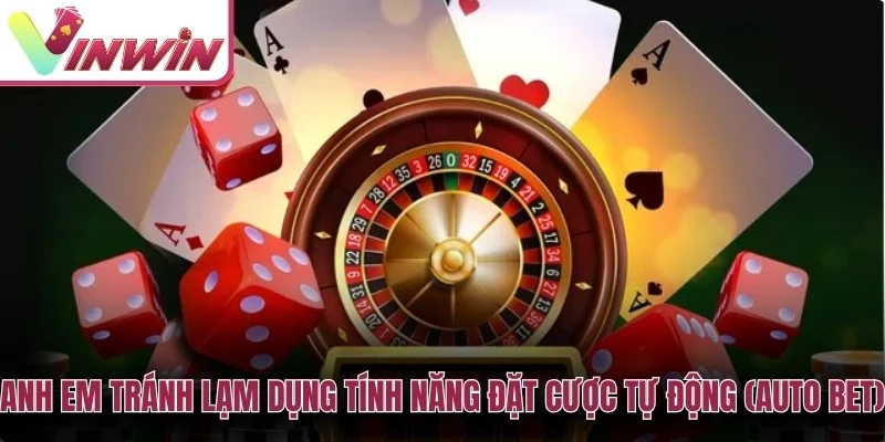 Anh em tránh lạm dụng tính năng đặt cược tự động (Auto Bet) chơi casino