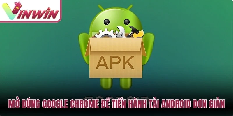 Mở đúng Google Chrome để tiến hành tải Android đơn giản