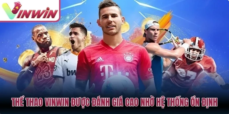 Thể thao Vinwin được đánh giá cao nhờ hệ thống ổn định, tỷ lệ kèo cạnh tranh