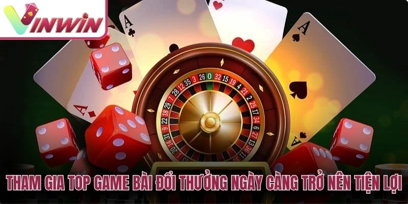 Tham gia top game bài đổi thưởng ngày càng trở nên tiện lợi, văn minh