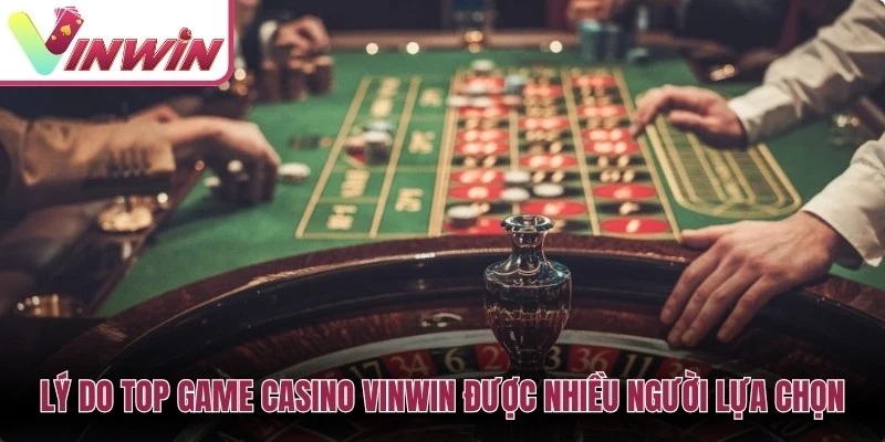 Lý do top game casino Vinwin được nhiều người lựa chọn