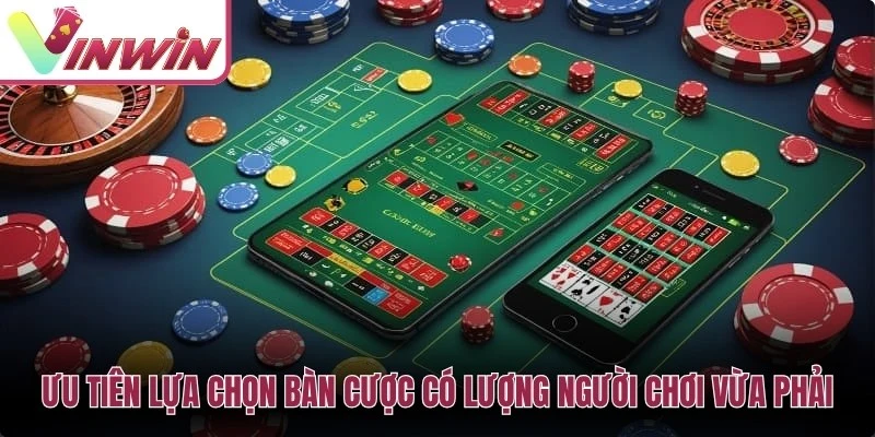 Ưu tiên lựa chọn những bàn cược có lượng người chơi vừa phải