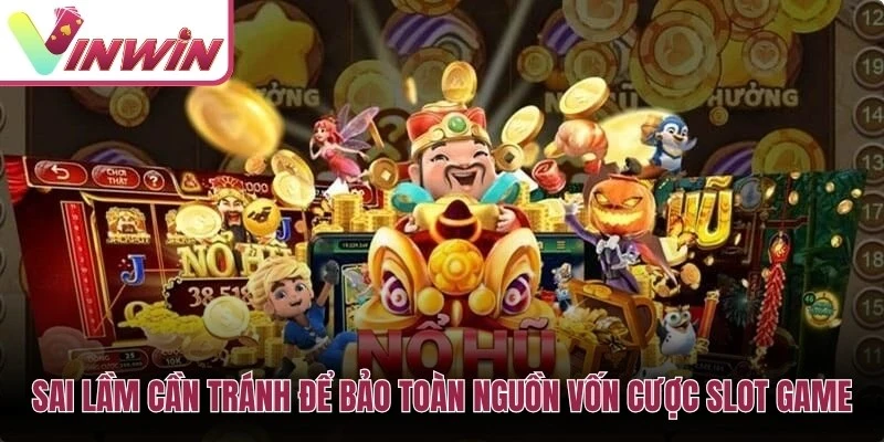 Những sai lầm cần tránh để bảo toàn nguồn vốn cược slot game