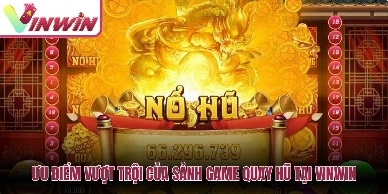 Ưu điểm vượt trội của sảnh game quay hũ tại Vinwin
