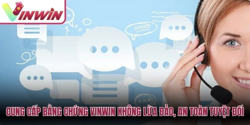 Cung cấp bằng chứng Vinwin không lừa đảo, an toàn tuyệt đối