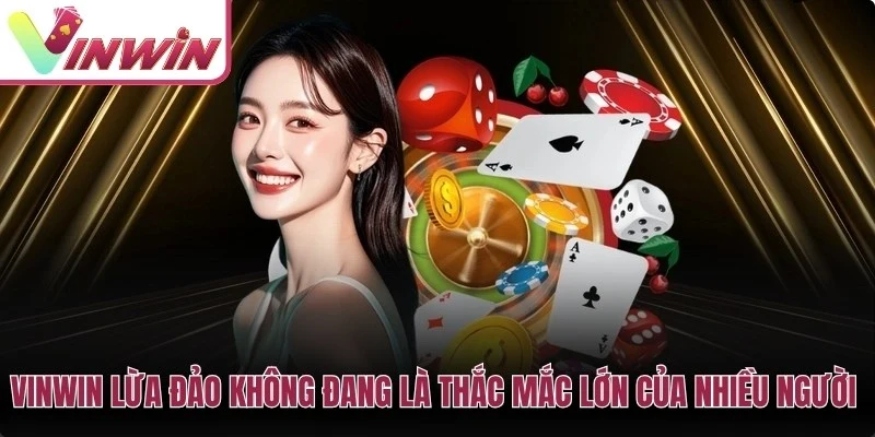 Vinwin lừa đảo không đang là thắc mắc lớn của nhiều người chơi