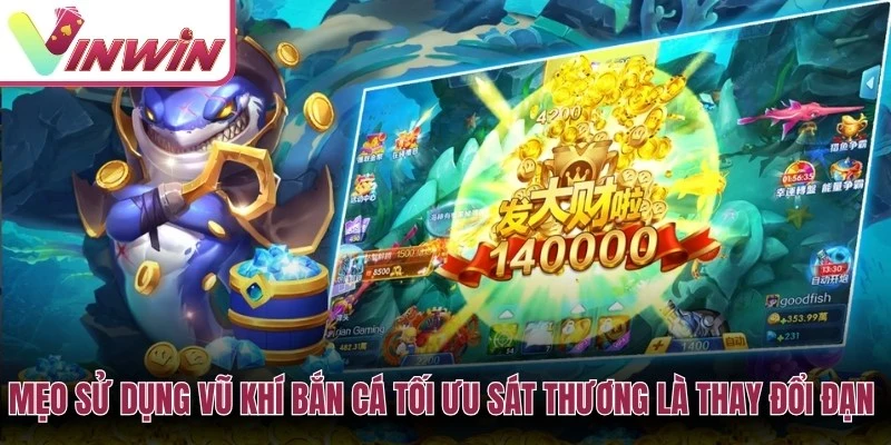 Mẹo hay sử dụng vũ khí bắn cá tối ưu sát thương là thay đổi đạn linh hoạt